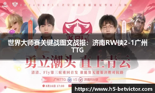 世界大师赛关键战图文战报：济南RW侠2-1广州TTG